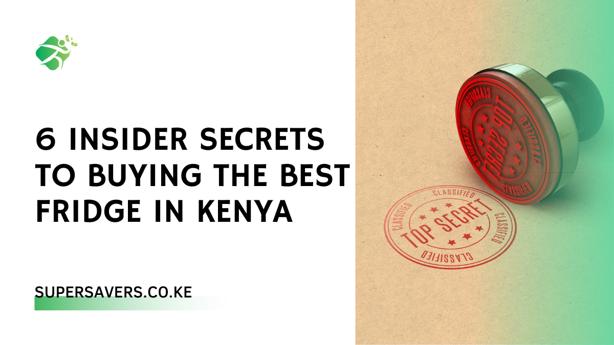 Secrets to Buying the Best Fridge in Kenya