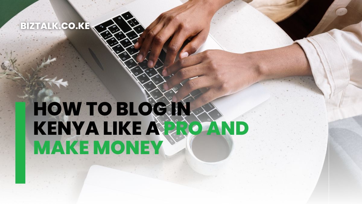 How To Blog In Kenya Like A Pro And Make Money