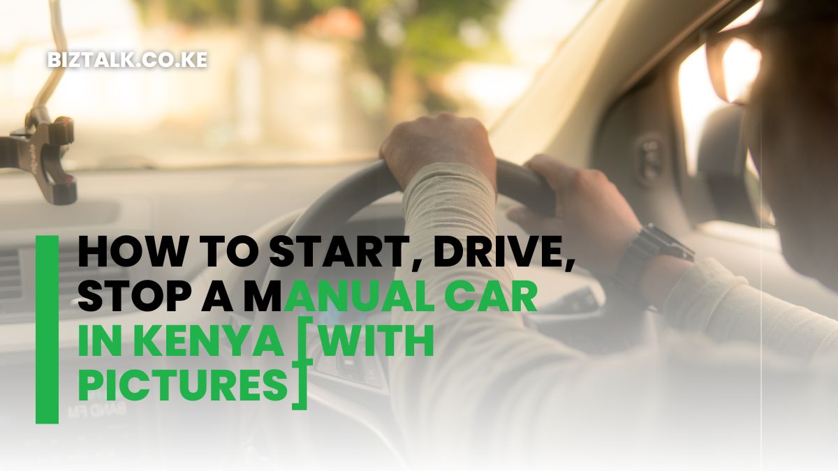 How To Start, Drive, Stop A Manual Car in Kenya [With Pictures]