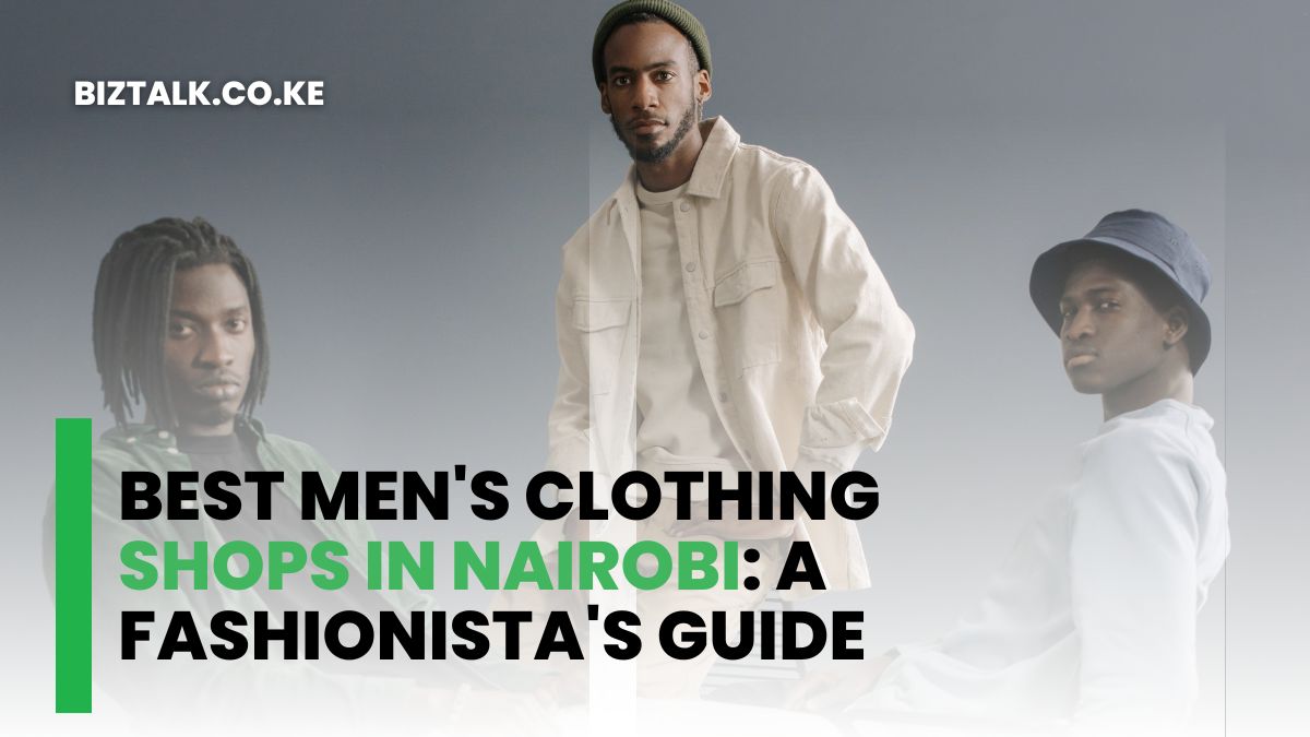 Best Men's Clothing Shops in Nairobi: A Fashionista's Guide