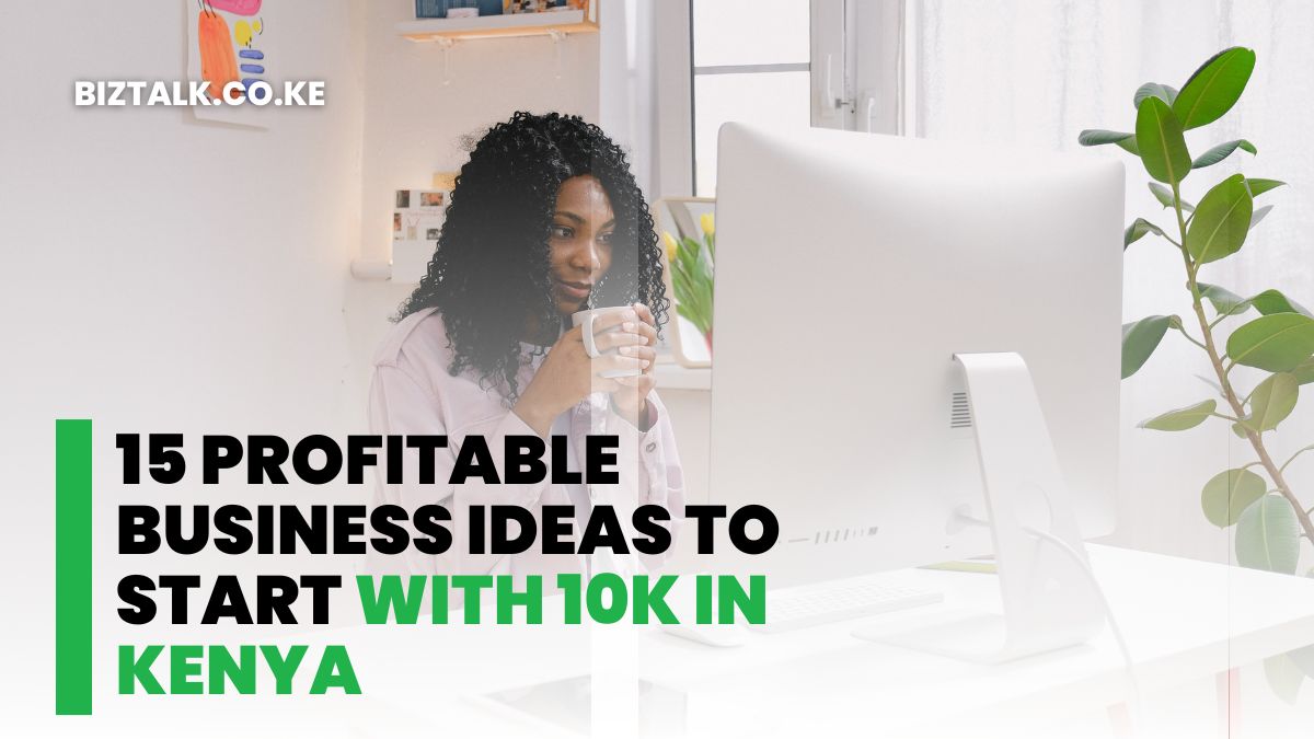 15 Profitable Business Ideas to Start With 10k in Kenya